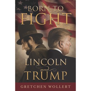 Born to Fight: Lincoln and Trump - by  Gretchen Wollert (Paperback) - 1 of 1
