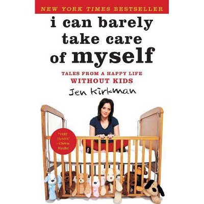 I Can Barely Take Care of Myself - by  Jen Kirkman (Paperback)