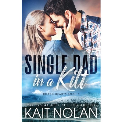 Single Dad in a Kilt - (Kilted Hearts) by  Kait Nolan (Paperback)