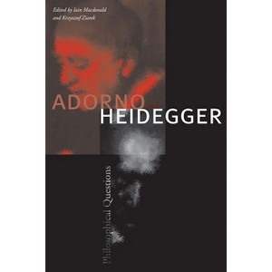 Adorno and Heidegger - by  Iain MacDonald & Krzysztof Ziarek (Paperback) - 1 of 1