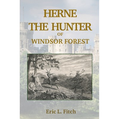 Herne The Hunter of Windsor Forest - by  Eric L Fitch (Paperback)