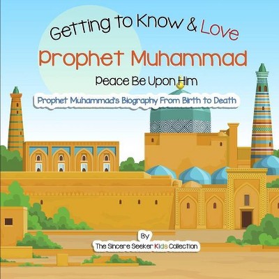 Getting to Know and Love Prophet Muhammad - by  The Sincere Seeker Collection (Paperback)