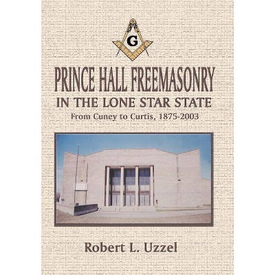 Prince Hall Freemasonry in the Lone Star State - by  Robert L Uzzel (Paperback)