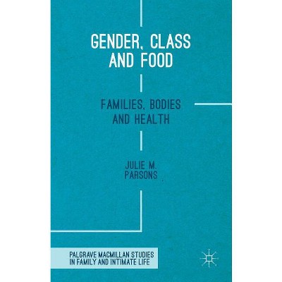 Gender, Class and Food - (Palgrave MacMillan Studies in Family and Intimate Life) by  Julie M Parsons (Hardcover)