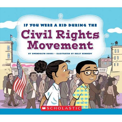 If You Were a Kid During the Civil Rights Movement (If You Were a Kid) - by  Gwendolyn Hooks (Paperback)