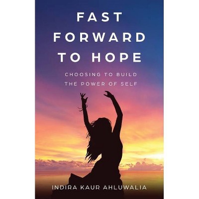 Fast Forward to Hope - by  Indira Kaur Ahluwalia (Paperback)