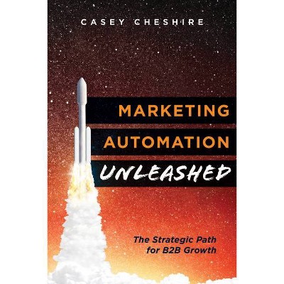 Marketing Automation Unleashed - by  Casey Cheshire (Paperback)