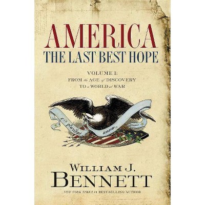 America: The Last Best Hope (Volume I) - by  William J Bennett (Paperback)