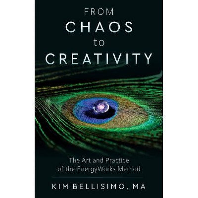 From Chaos to Creativity - by  Kim Bellisimo (Paperback)