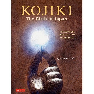 Kojiki: The Birth of Japan - by  Kazumi Wilds (Hardcover)