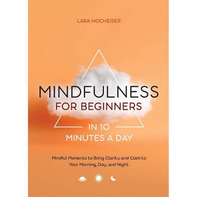 Mindfulness for Beginners in 10 Minutes a Day - by  Lara Hocheiser (Paperback)