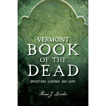 Vermont Book of the Dead - (The History Press) by  Roxie J Zwicker (Paperback)
