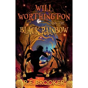 Will Worthington and The Black Rainbow - by  R E Brooker (Paperback) - 1 of 1