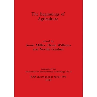 The Beginnings of Agriculture - (BAR International) by  Annie Milles & Diane Williams & Neville Gardner (Paperback)