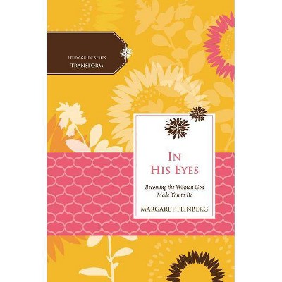 In His Eyes - (Women of Faith Study Guide) by  Margaret Feinberg & Women of Faith (Paperback)