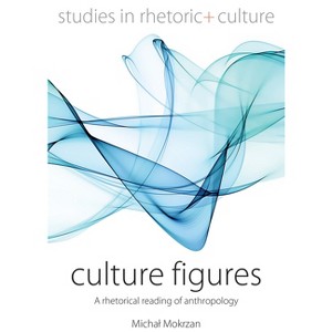 Culture Figures - (Studies in Rhetoric and Culture) by  Michal Mokrzan (Hardcover) - 1 of 1