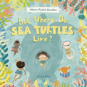 But Where Do Sea Turtles Live? - (Alex's Field Guides) by  Elina Ellis (Hardcover) - 1 of 1