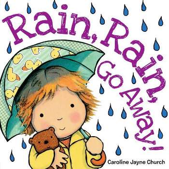 Rain, Rain, Go Away! - by  Caroline Jayne Church (Board Book)