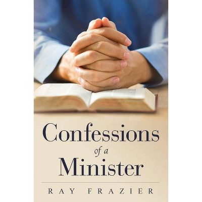 Confessions of a Minister - by  Ray Frazier (Paperback)