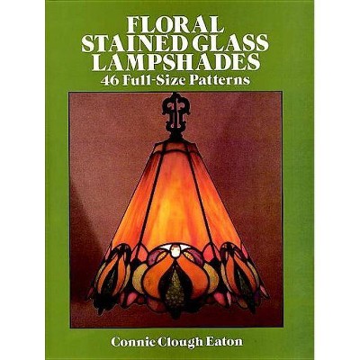 Floral Stained Glass Lampshades - (Dover Stained Glass Instruction) by  Connie Clough Eaton (Paperback)