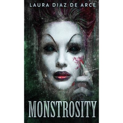 Monstrosity - by  Laura Diaz de Arce (Hardcover)