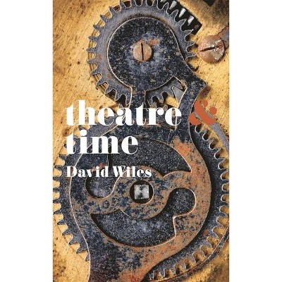 Theatre & Time - (Theatre and) by  David Wiles (Paperback)