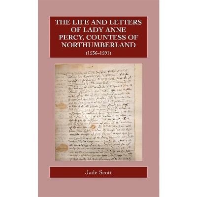 The Life and Letters of Lady Anne Percy, Countess of Northumberland (1536-1591) - (Catholic Record Society: Records) by  Jade Scott (Hardcover)