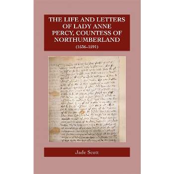 The Life and Letters of Lady Anne Percy, Countess of Northumberland (1536-1591) - (Catholic Record Society: Records) by  Jade Scott (Hardcover)
