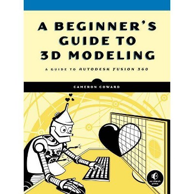 A Beginner's Guide to 3D Modeling - by  Cameron Coward (Paperback)