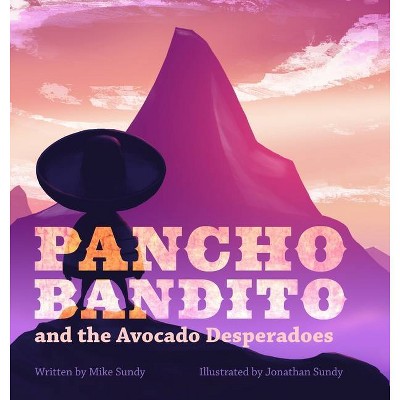 Pancho Bandito and the Avocado Desperadoes - by  Mike Sundy (Hardcover)