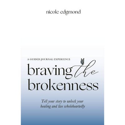 Braving the Brokenness-Guided Journal Experience - by  Nicole Edgmond (Paperback)