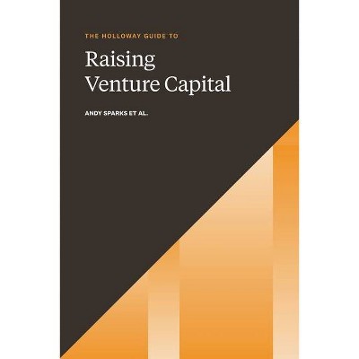 The Holloway Guide to Raising Venture Capital - by  Andy Sparks (Paperback)