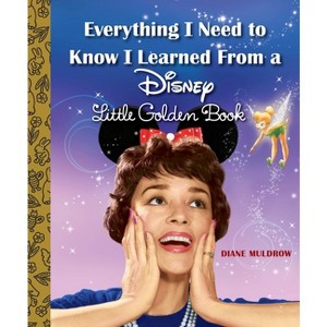 Everything I Need to Know I Learned from a Disney Little Golden Book (Disney) - by  Diane Muldrow (Hardcover) - 1 of 1