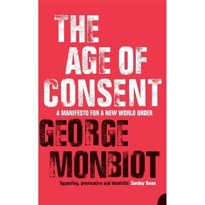 The Age of Consent - by  George Monbiot (Paperback)