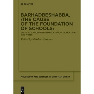 Barhadbeshabba, >The Cause of the Foundation of Schools - (Philosophy and Sciences in the Christian Orient) by  Matthias Perkams (Hardcover) - 1 of 1