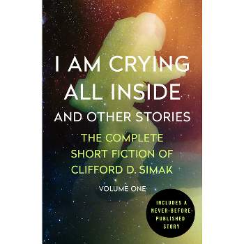 I Am Crying All Inside - (Complete Short Fiction of Clifford D. Simak) by  Clifford D Simak (Paperback)