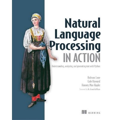 Natural Language Processing in Action - by  Hobson Lane & Hannes Hapke & Cole Howard (Paperback)