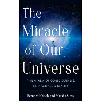 The Miracle of Our Universe - by  Bernard Haisch & Marsha Sims (Paperback)