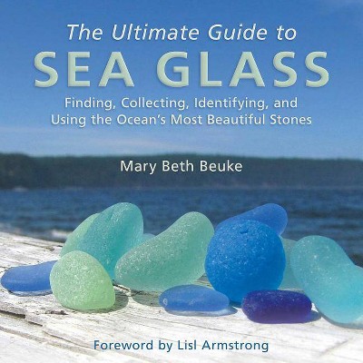 The Ultimate Guide to Sea Glass - by  Mary Beth Beuke (Hardcover)