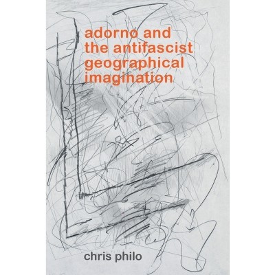 Adorno and the Antifascist Geographical Imagination - (Geotheory) by  Chris Philo (Hardcover)
