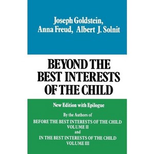Beyond the Best Interests of the Child - by  Joseph Goldstein & Anna Freund & Albert J Solnit (Paperback) - 1 of 1