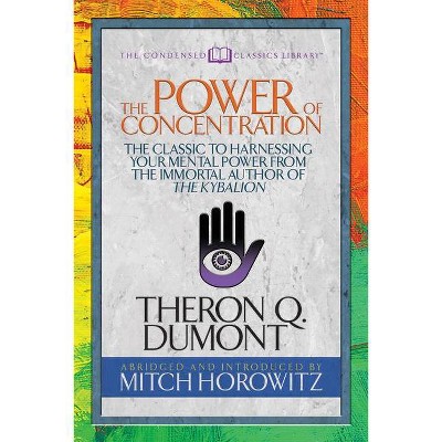 The Power of Concentration (Condensed Classics) - Abridged by  Theron Dumont & Mitch Horowitz (Paperback)