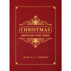 Christmas Around the Fire - by  Ryan N S Topping (Hardcover) - 1 of 1