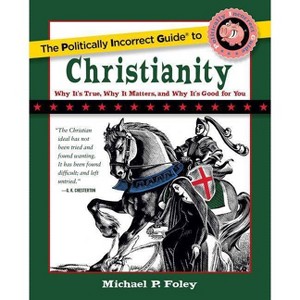 The Politically Incorrect Guide to Christianity - (Politically Incorrect Guides (Paperback)) by  Michael P Foley (Paperback) - 1 of 1