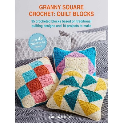 Granny Square Crochet: Quilt Blocks: 45 Patterns to Make - by  Laura Strutt (Paperback)