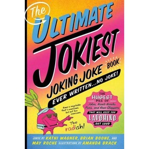 The Ultimate Jokiest Joking Joke Book Ever Written . . . No Joke! - (Jokiest Joking Joke Books) by  Kathi Wagner & Brian Boone & May Roche - 1 of 1