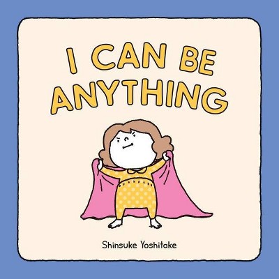 I Can Be Anything - by  Shinsuke Yoshitake (Hardcover)