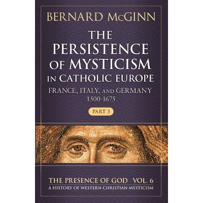 The Persistence of Mysticism in Catholic Europe - (Presence of God) by  Bernard McGinn (Hardcover)