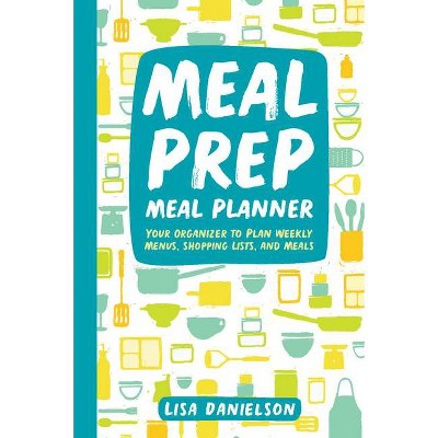 Meal Prep Meal Planner - by  Lisa Danielson (Paperback)