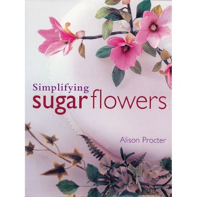 Simplifying Sugar Flowers - (Merehurst Cake Decorating) by  Alison Procter (Hardcover)